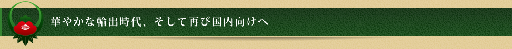 華やかな輸出時代、そして再び国内向けへ